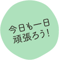 今日も一日頑張ろう！